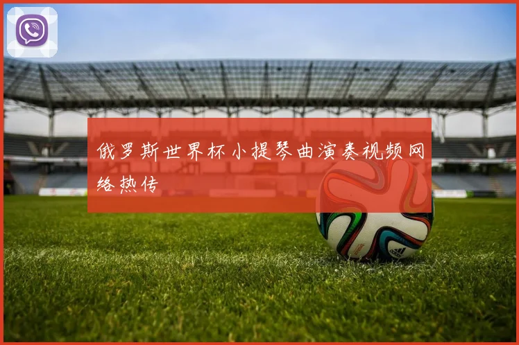 俄罗斯世界杯小提琴曲演奏视频网络热传
