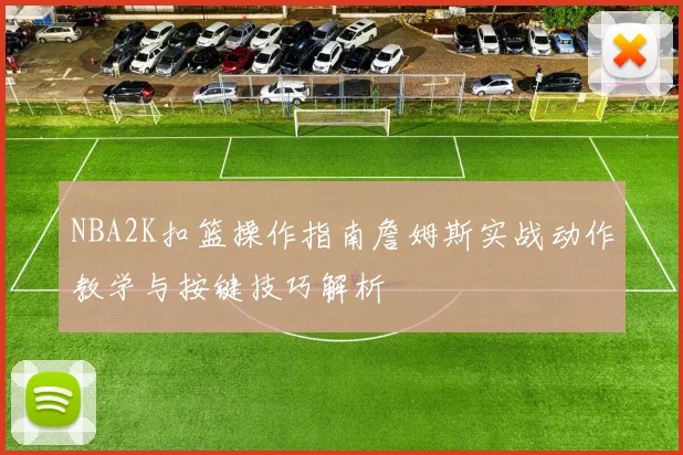 NBA2K扣篮操作指南詹姆斯实战动作教学与按键技巧解析