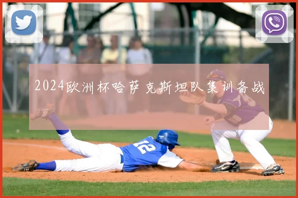 2024欧洲杯哈萨克斯坦队集训备战